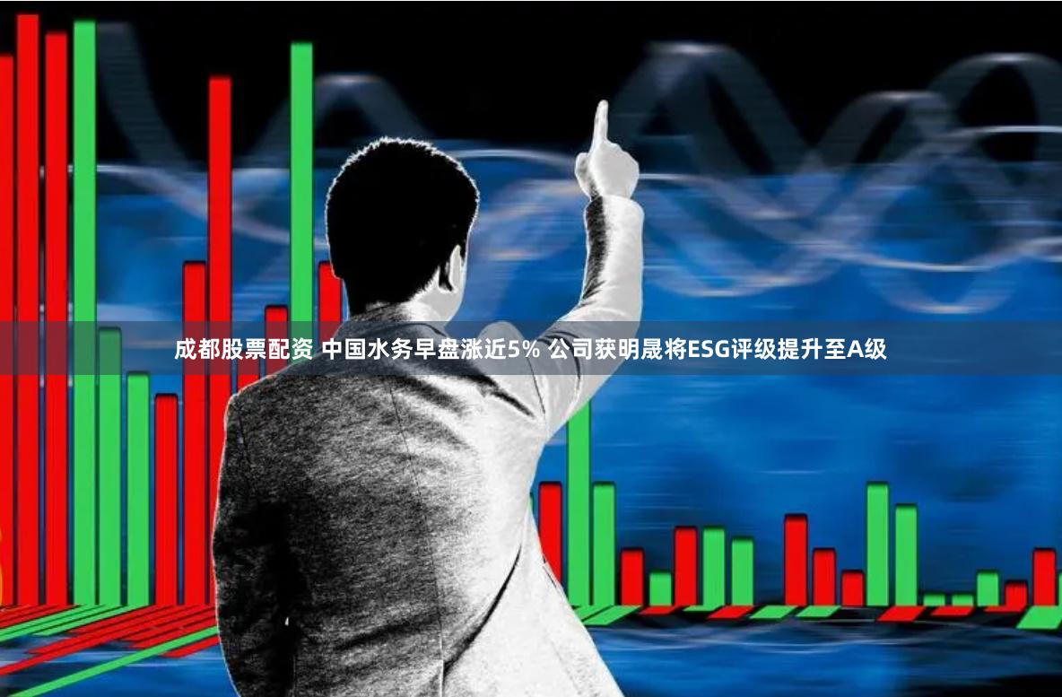成都股票配资 中国水务早盘涨近5% 公司获明晟将ESG评级提升至A级