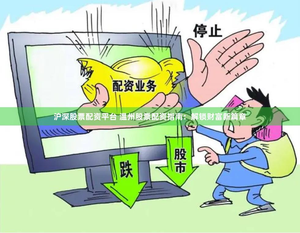 沪深股票配资平台 温州股票配资指南：解锁财富新篇章
