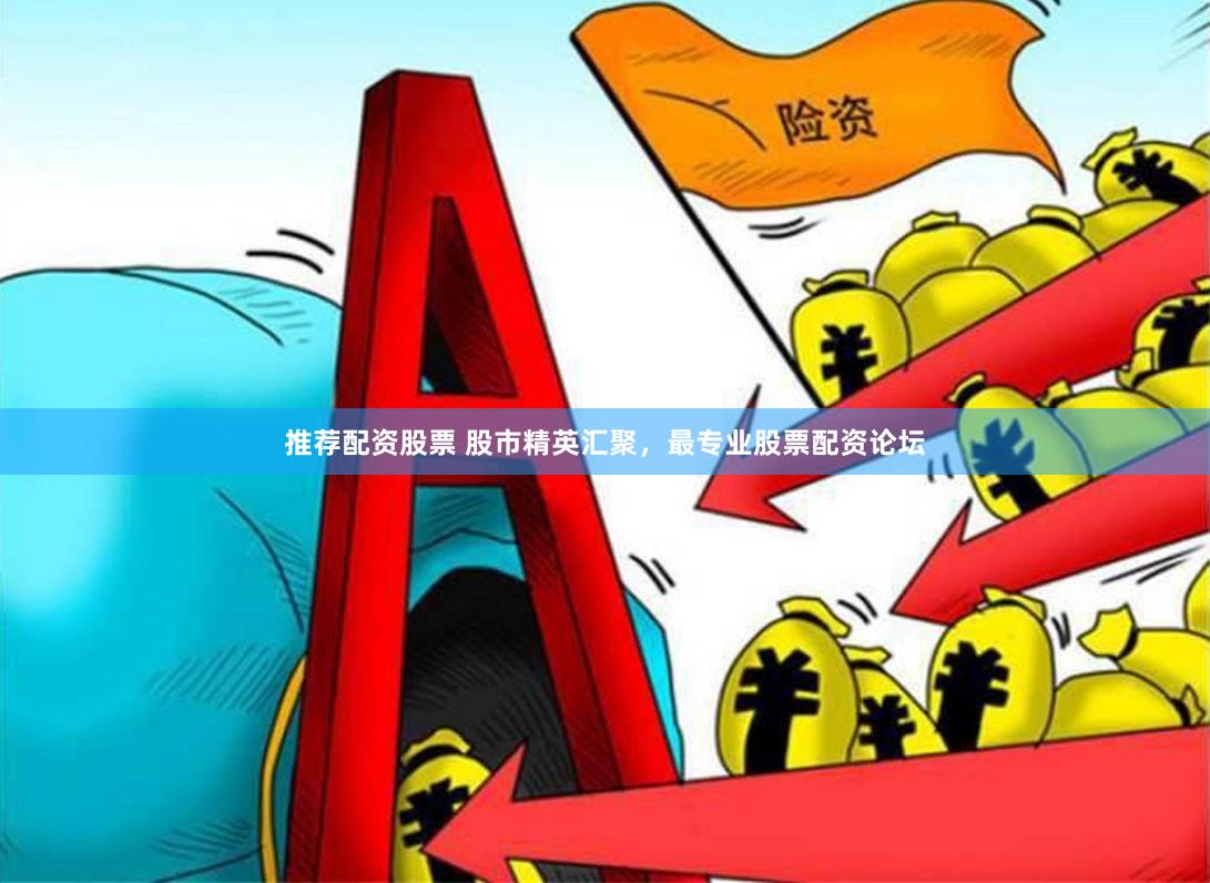 推荐配资股票 股市精英汇聚，最专业股票配资论坛